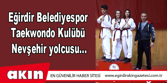 Eğirdir Belediyespor Taekwondo Kulübü Nevşehir yolcusu...