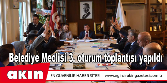 Belediye Meclisi 3. oturum toplantısı yapıldı