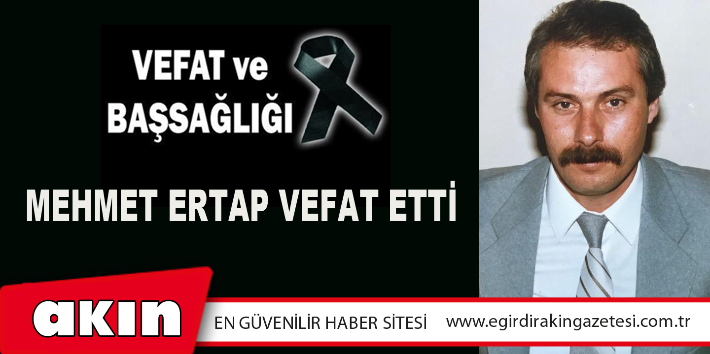MEHMET ERTAP VEFAT ETTİ