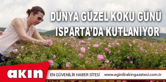 eğirdir haber,akın gazetesi,egirdir haberler,son dakika,Dünya Güzel Koku Günü Isparta’da Kutlanıyor