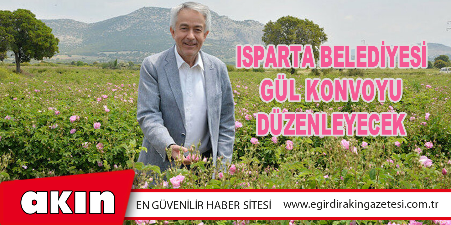Isparta Belediyesi Gül Konvoyu Düzenleyecek