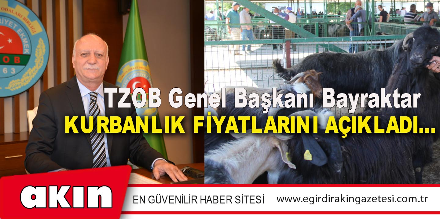 eğirdir haber,akın gazetesi,egirdir haberler,son dakika,TZOB Genel Başkanı Bayraktar: KURBANLIK FİYATLARINI AÇIKLADI…