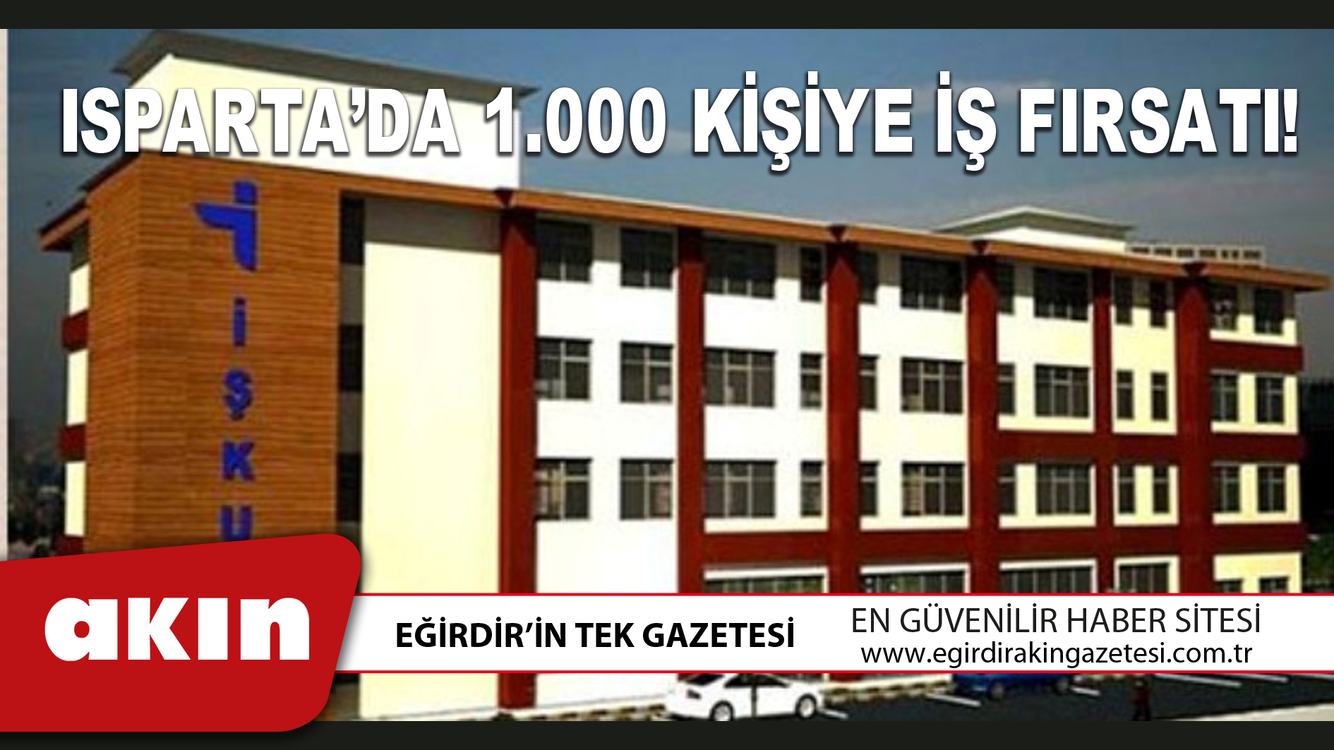 eğirdir haber,akın gazetesi,egirdir haberler,son dakika,ISPARTA’DA 1.000 KİŞİYE İŞ FIRSATI!
