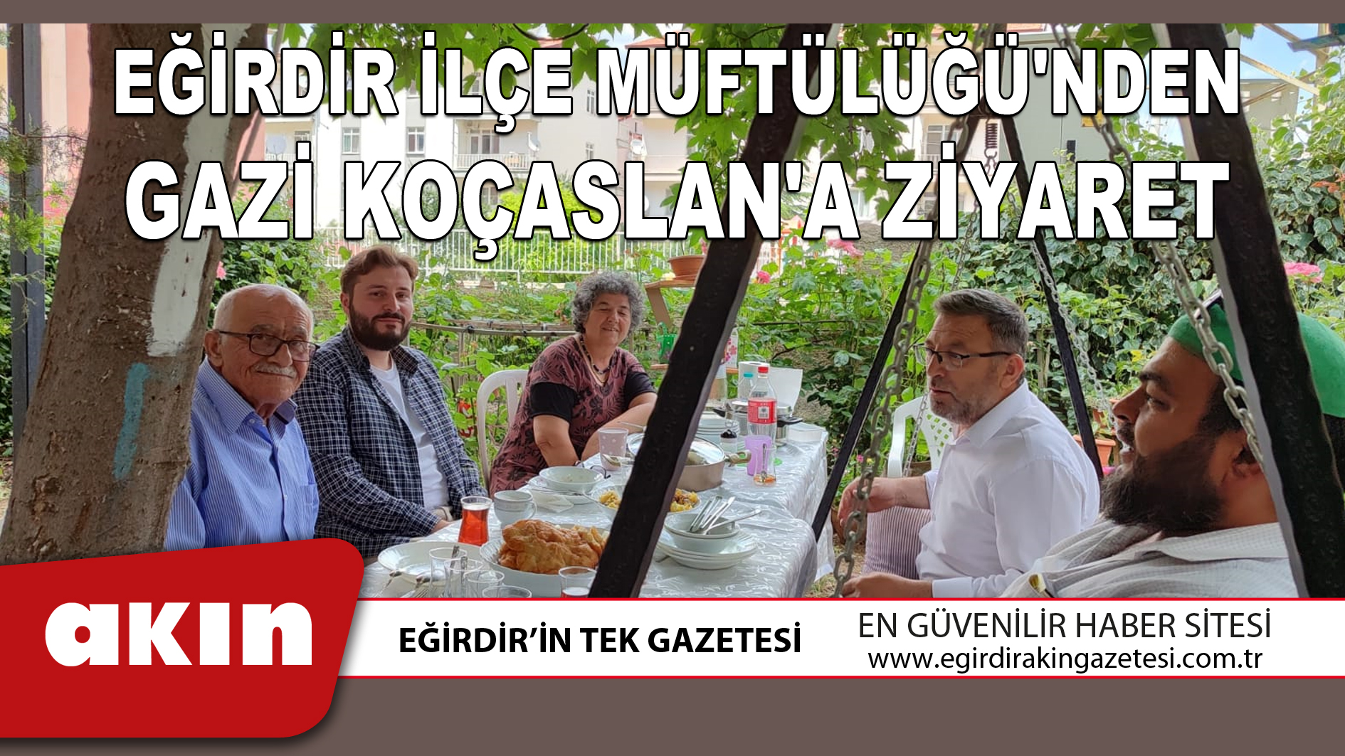 EĞİRDİR İLÇE MÜFTÜLÜĞÜ'NDEN GAZİ KOÇASLAN'A ZİYARET