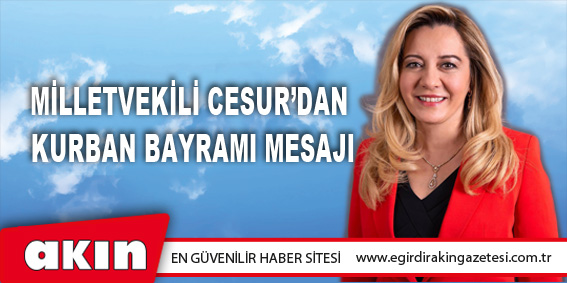 eğirdir haber,akın gazetesi,egirdir haberler,son dakika,Milletvekili Cesur’dan Kurban Bayramı Mesajı