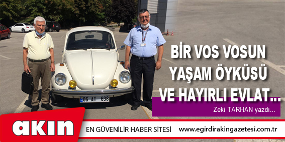 BİR VOS VOSUN YAŞAM ÖYKÜSÜ VE HAYIRLI EVLAT… (4. Bölüm)