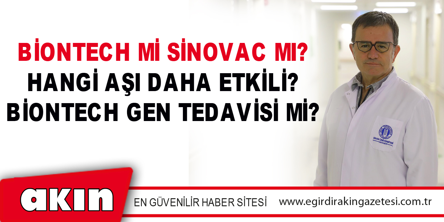 eğirdir haber,akın gazetesi,egirdir haberler,son dakika,BionTech mi Sinovac mı? Hangi Aşı Daha Etkili? BionTech Gen Tedavisi mi?