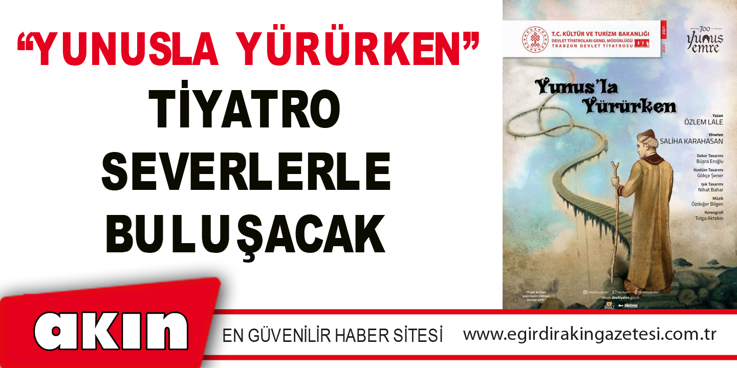 eğirdir haber,akın gazetesi,egirdir haberler,son dakika, “Yunusla Yürürken” Tiyatro Severlerle Buluşacak