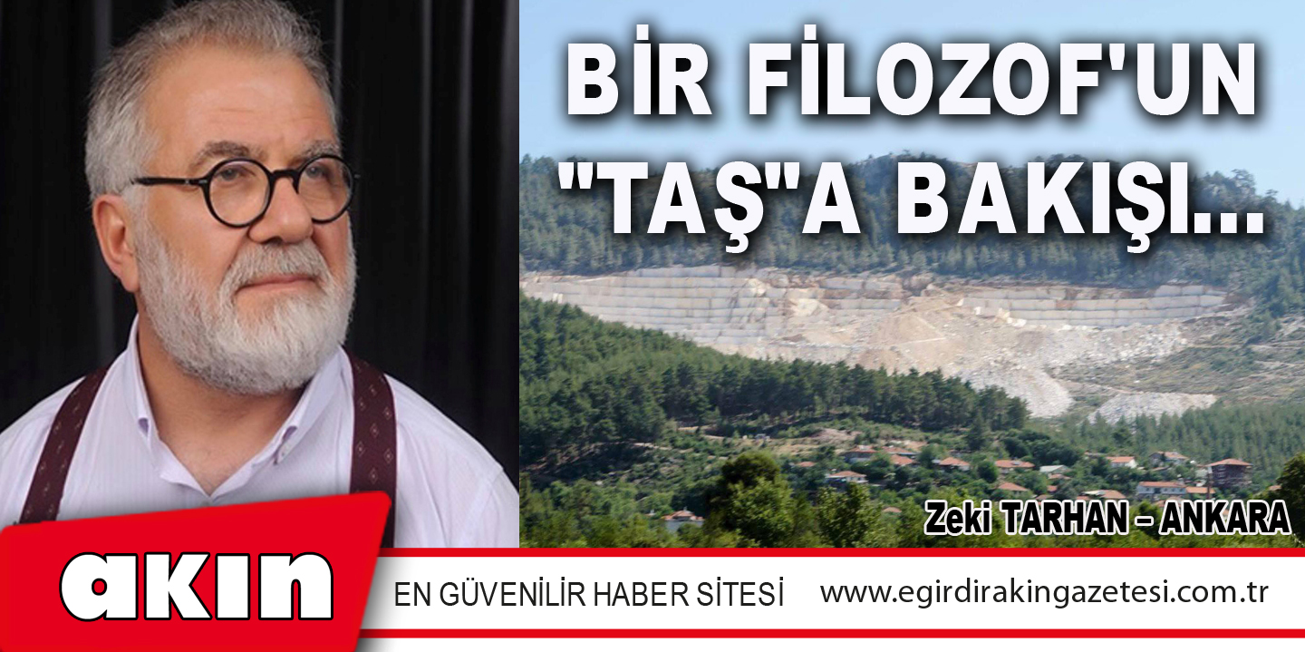 eğirdir haber,akın gazetesi,egirdir haberler,son dakika,BİR FİLOZOF'UN "TAŞ"A BAKIŞI...