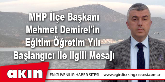 eğirdir haber,akın gazetesi,egirdir haberler,son dakika,MHP İlçe Başkanı Mehmet Demirel'in  Eğitim Öğretim Yılı Başlangıcı ile ilgili Mesajı