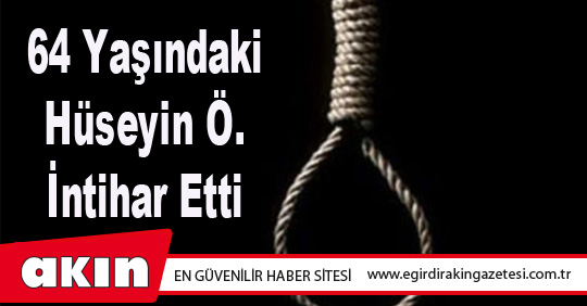 eğirdir haber,akın gazetesi,egirdir haberler,son dakika,64 Yaşındaki Hüseyin Ö. İntihar Etti