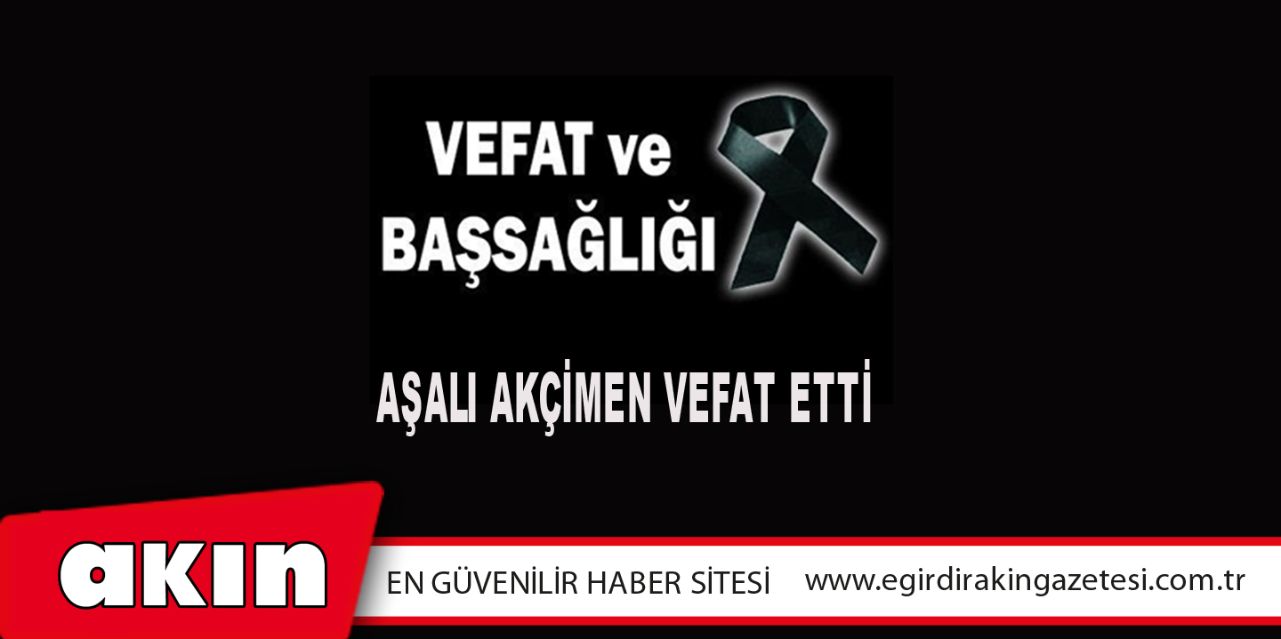 Aşalı Akçimen Vefat Etti