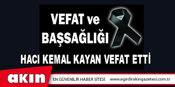 eğirdir haber,akın gazetesi,egirdir haberler,son dakika,Hacı Kemal Kayan Vefat Etti