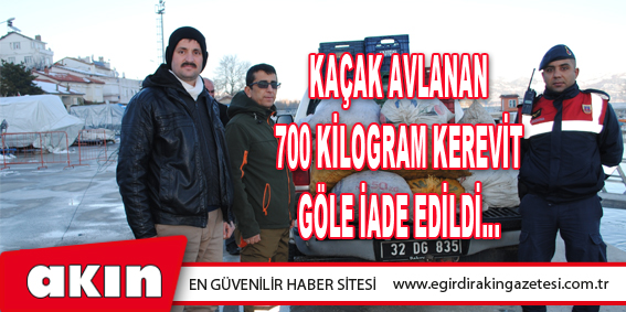 KAÇAK AVLANAN 700 KİLOGRAM KEREVİT GÖLE İADE EDİLDİ…