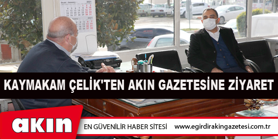 Kaymakam Çelik'ten Akın Gazetesine Ziyaret