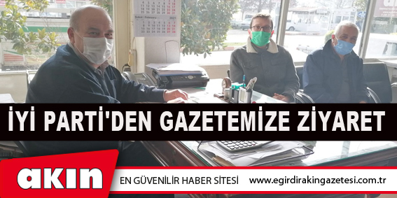 İYİ PARTİ'DEN GAZETEMİZE ZİYARET