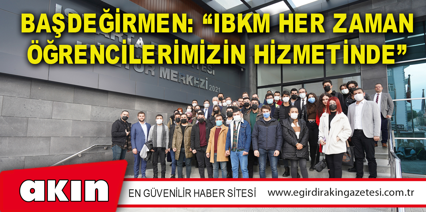 Başdeğirmen: “IBKM her zaman öğrencilerimizin hizmetinde”