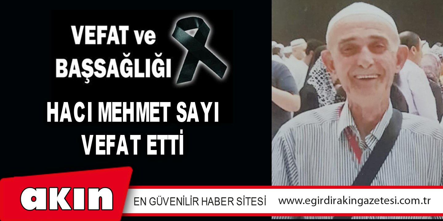 eğirdir haber,akın gazetesi,egirdir haberler,son dakika,HACI MEHMET SAYI VEFAT ETTİ