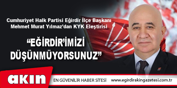 Cumhuriyet Halk Partisi Eğirdir İlçe Başkanı Mehmet Murat Yılmaz’dan KYK Eleştirisi