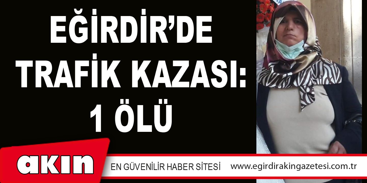 EĞİRDİR’DE TRAFİK KAZASI: 1 ÖLÜ