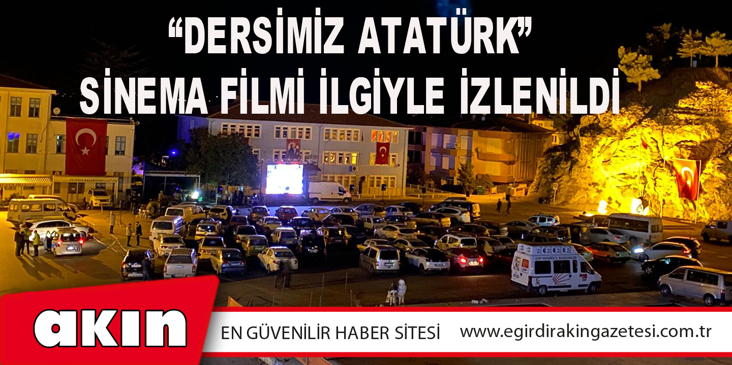 eğirdir haber,akın gazetesi,egirdir haberler,son dakika,“Dersimiz Atatürk” Sinema Filmi İlgiyle İzlenildi