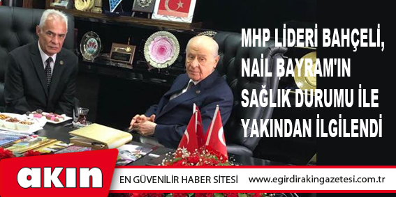 MHP Lideri Bahçeli, Nail Bayram'ın Sağlık Durumu İle İlgili Bilgi Aldı 
