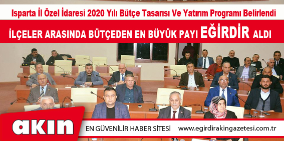 eğirdir haber,akın gazetesi,egirdir haberler,son dakika,Isparta İl Özel İdaresi 2020 Yılı Bütçe Tasarısı ve Yatırım Programı belirlendi