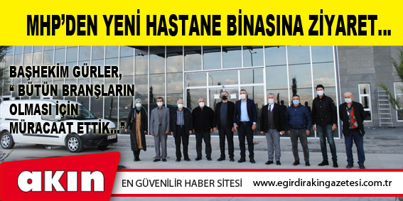 MHP’den Yeni Hastane Binasına Ziyaret…