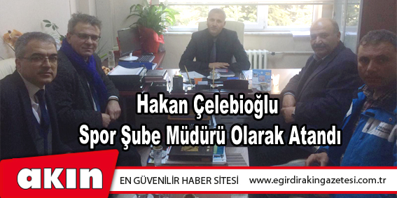 Hakan Çelebioğlu Spor Şube Müdürü Olarak Atandı