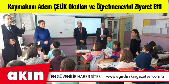 Kaymakam Adem ÇELİK Okulları ve Öğretmenevini Ziyaret Etti