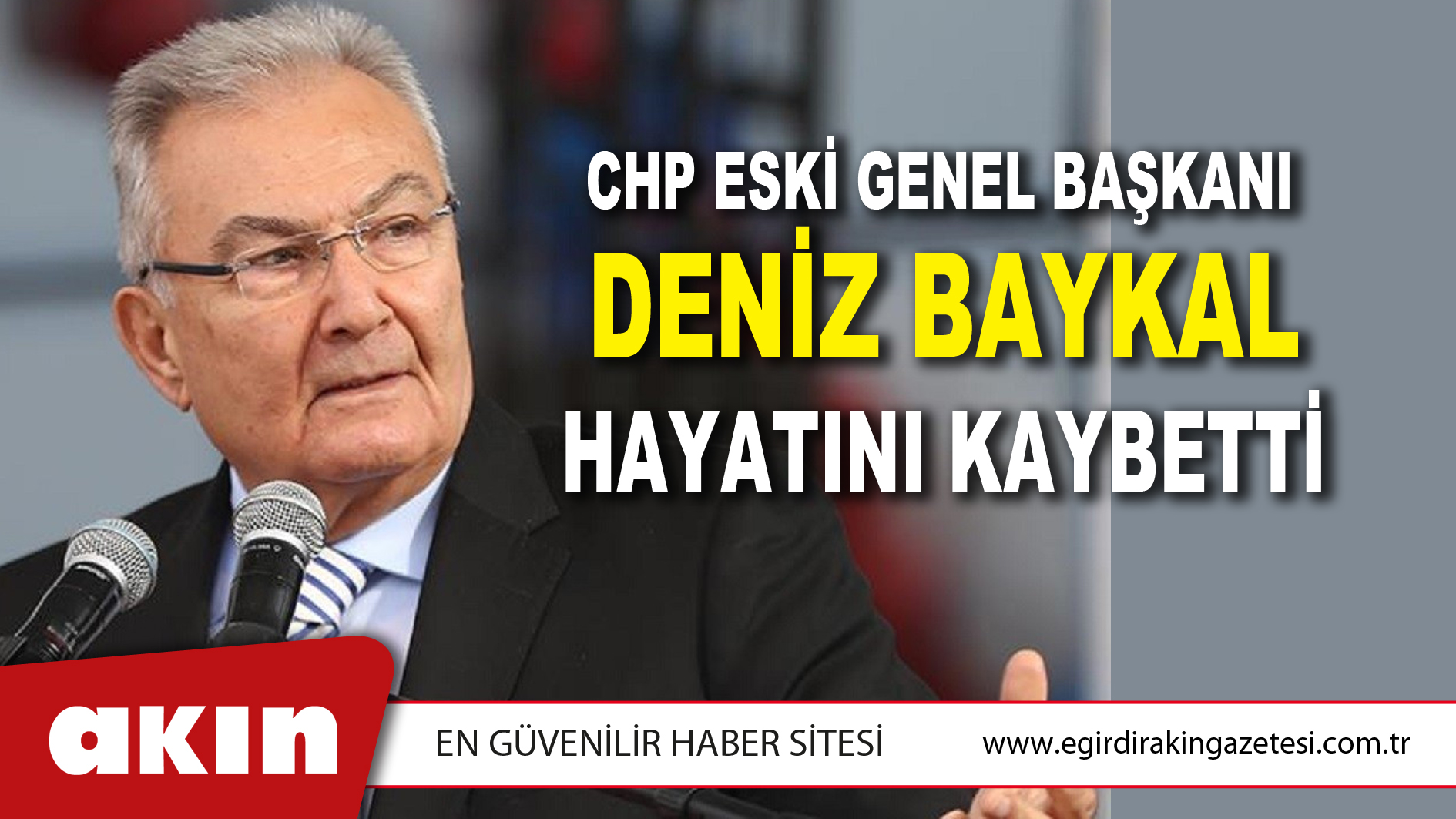 CHP ESKİ GENEL BAŞKANI DENİZ BAYKAL HAYATINI KAYBETTİ