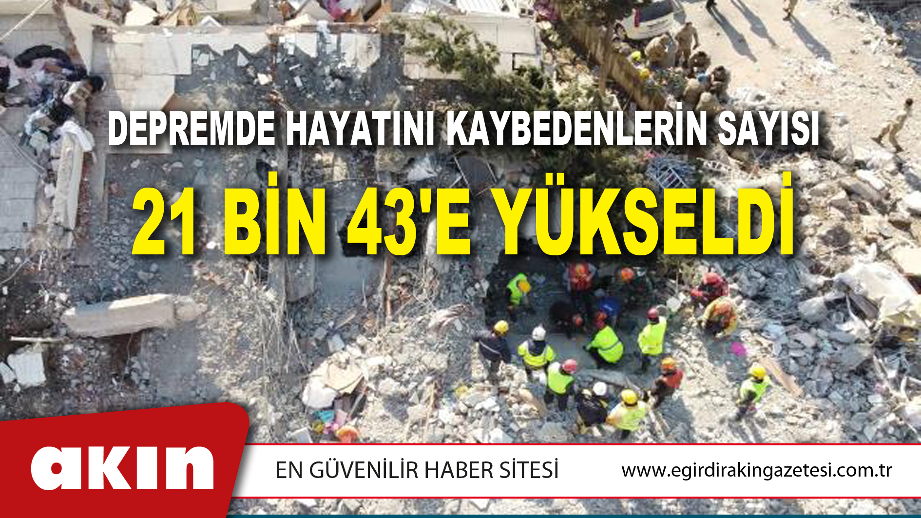 Depremde Hayatını Kaybedenlerin Sayısı 21 Bin 43'e Yükseldi