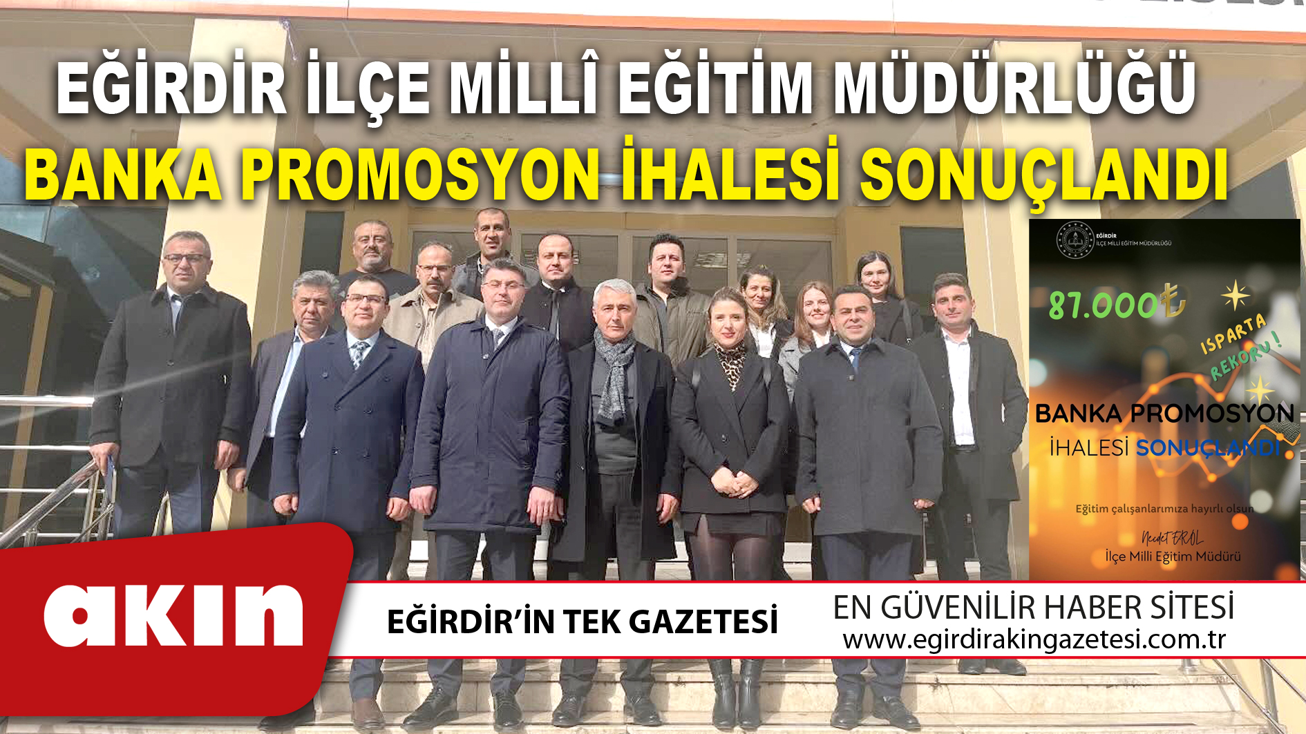 EĞİRDİR İLÇE MİLLÎ EĞİTİM MÜDÜRLÜĞÜ BANKA PROMOSYON İHALESİ SONUÇLANDI