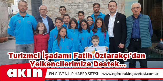 Turizmci İşadamı Fatih Öztarakçı'dan Yelkencilerimize Destek...