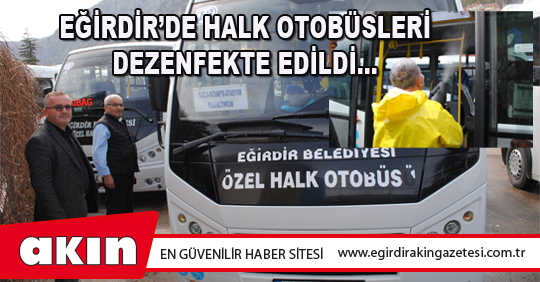 eğirdir haber,akın gazetesi,egirdir haberler,son dakika,Eğirdir’de Halk Otobüsleri Dezenfekte Edildi…