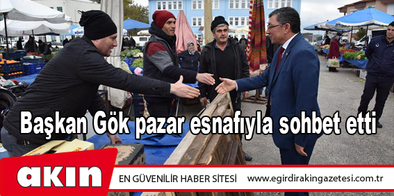 Başkan Gök pazar esnafıyla sohbet etti