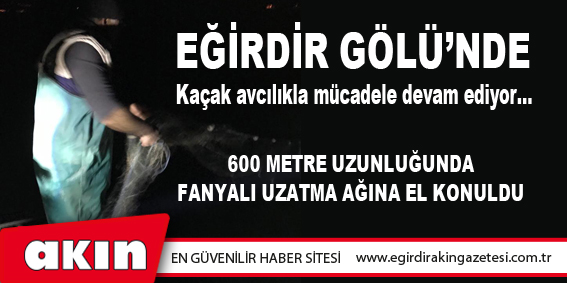 600 Metre Uzunluğunda Fanyalı Uzatma Ağına El Konuldu