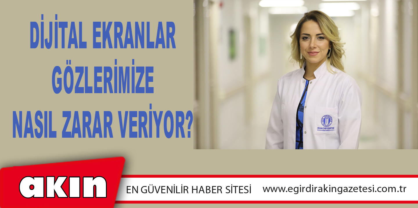 eğirdir haber,akın gazetesi,egirdir haberler,son dakika,Dijital Ekranlar Gözlerimize Nasıl Zarar Veriyor?