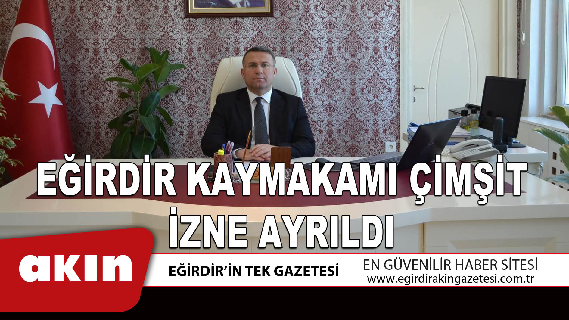 EĞİRDİR KAYMAKAMI ÇİMŞİT İZNE AYRILDI