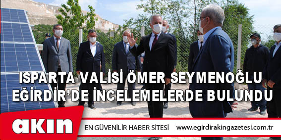 Isparta Valisi Ömer Seymenoğlu  Eğirdir’de İncelemelerde Bulundu