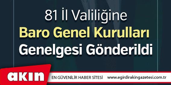 81 İl Valiliğine Baro Genel Kurulları Genelgesi Gönderildi