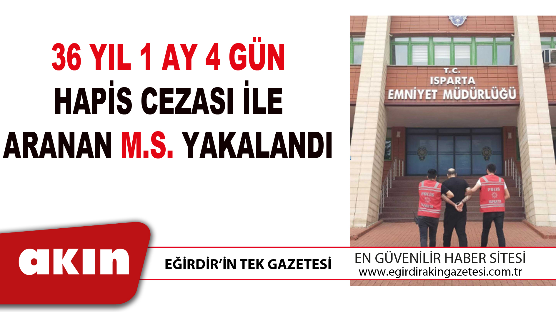 eğirdir haber,akın gazetesi,egirdir haberler,son dakika,36 YIL 1 AY 4 GÜN HAPİS CEZASI İLE ARANAN M.S. YAKALANDI
