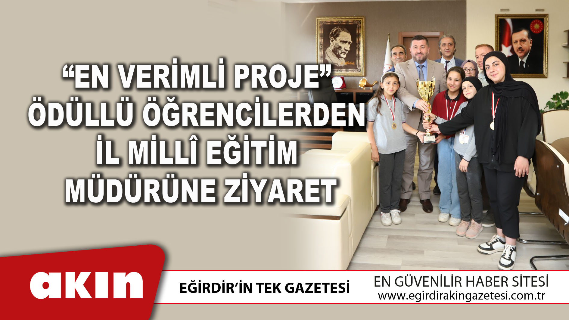 eğirdir haber,akın gazetesi,egirdir haberler,son dakika,En Verimli Proje Ödüllü Öğrencilerden İl Millî Eğitim Müdürüne Ziyaret