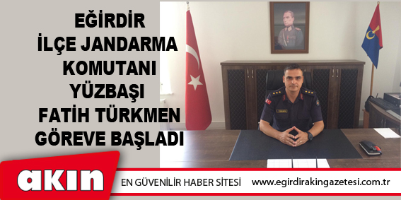 eğirdir haber,akın gazetesi,egirdir haberler,son dakika,İlçe Jandarma Komutanı Yüzbaşı Fatih Türkmen Göreve Başladı