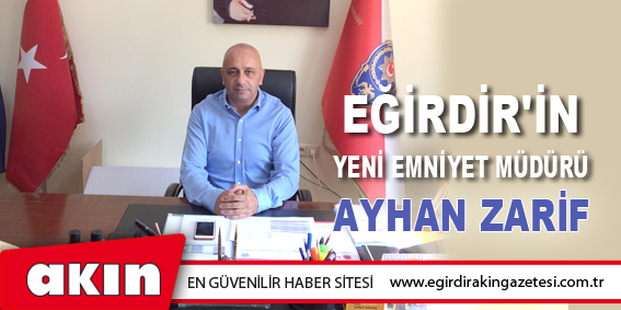Eğirdir'in Yeni Emniyet Müdürü AYHAN ZARİF