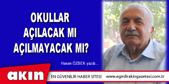 eğirdir haber,akın gazetesi,egirdir haberler,son dakika,OKULLAR AÇILACAK MI AÇILMAYACAK MI?