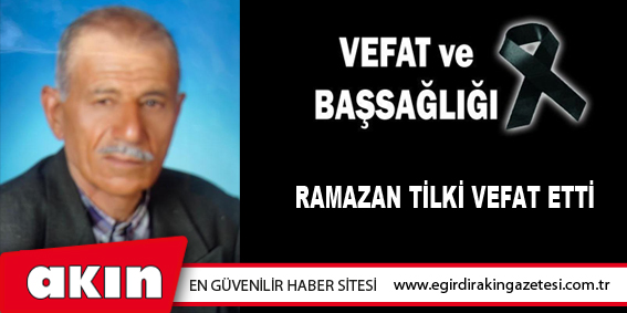 RAMAZAN TİLKİ VEFAT ETTİ