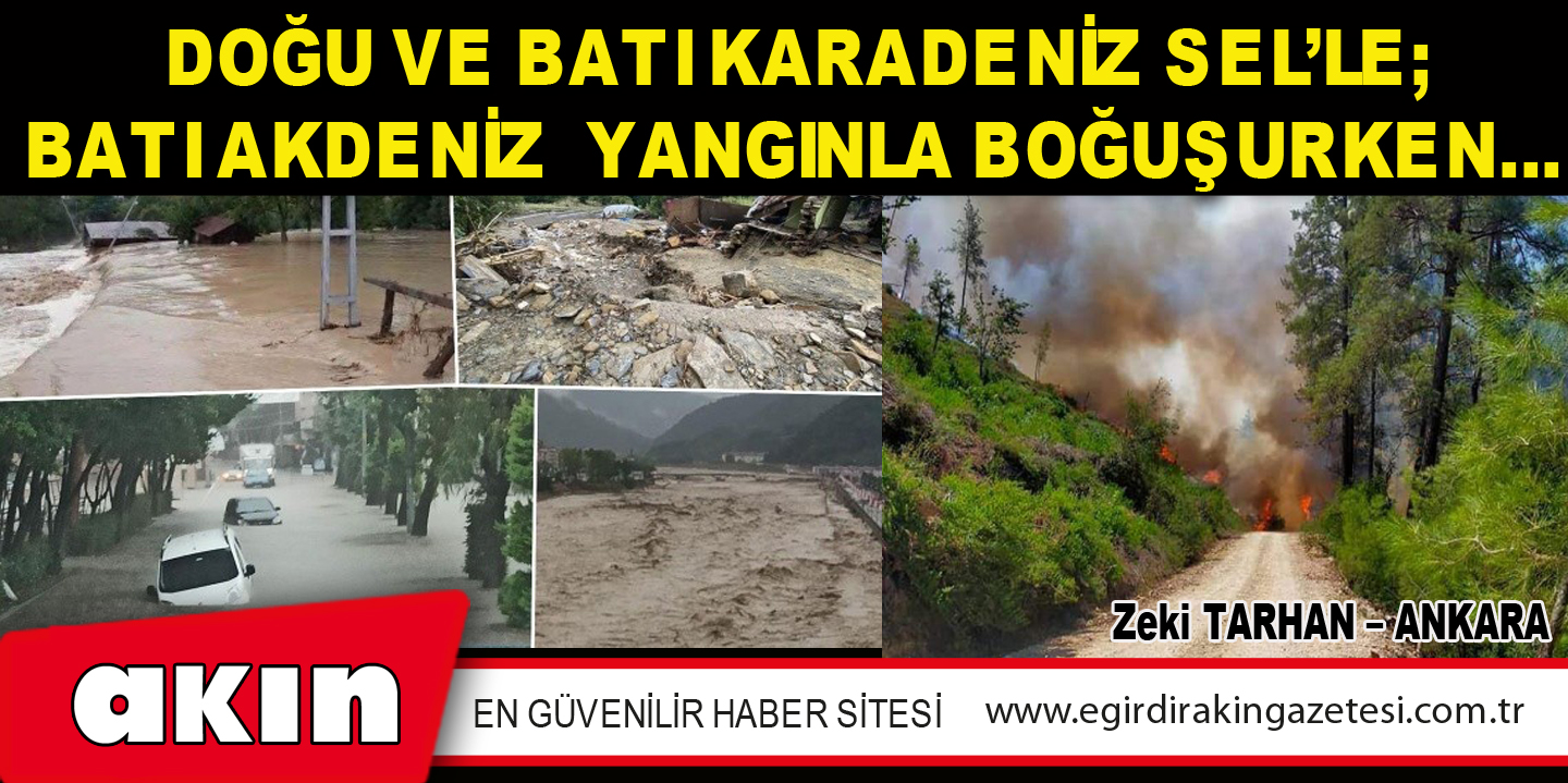 eğirdir haber,akın gazetesi,egirdir haberler,son dakika,DOĞU VE BATI KARADENİZ SEL’LE; BATI AKDENİZ  YANGINLA BOĞUŞURKEN…