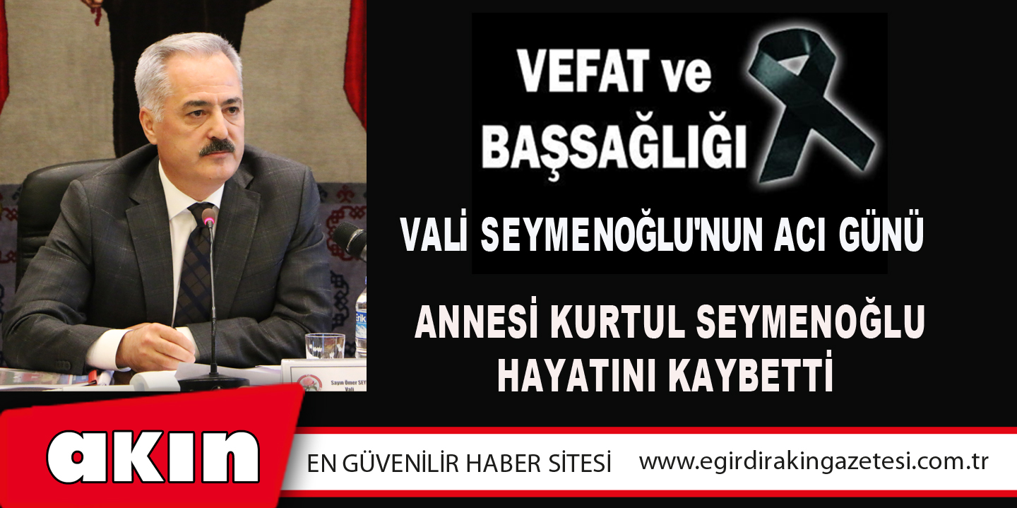 VALİ SEYMENOĞLU'NUN ACI GÜNÜ