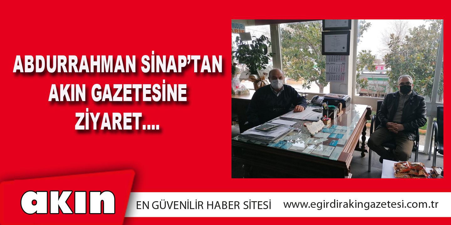 Abdurrahman Sinap’tan Akın Gazetesine Ziyaret….